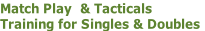 Match Play  & Tacticals
Training for Singles & Doubles